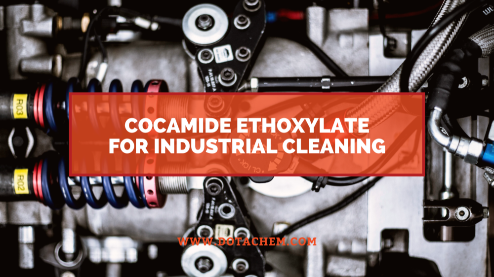 Il ruolo chiave del Cocamide Ethoxylate nei detergenti industriali, i vantaggi di Dotachem!